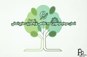 انسان، سرمایه فراموش‌شده: نگاهی نو به مدیریت منابع انسانی